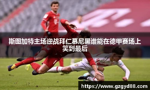 斯图加特主场迎战拜仁慕尼黑谁能在德甲赛场上笑到最后